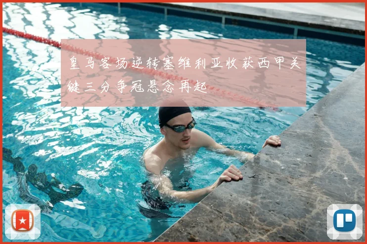 皇马客场逆转塞维利亚收获西甲关键三分争冠悬念再起