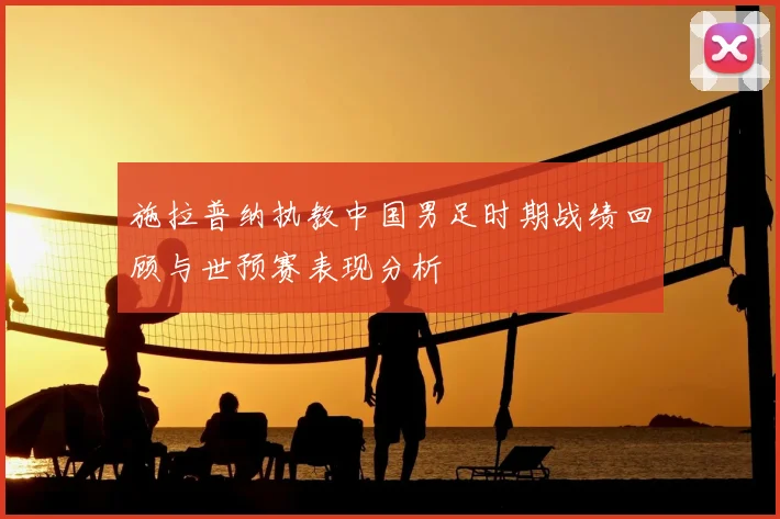 施拉普纳执教中国男足时期战绩回顾与世预赛表现分析