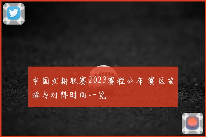 中国女排联赛2023赛程公布 赛区安排与对阵时间一览