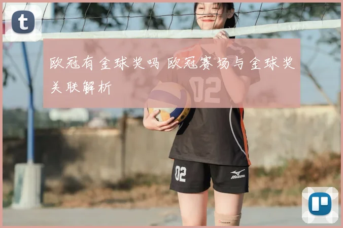 欧冠有金球奖吗 欧冠赛场与金球奖关联解析